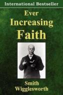 Ever Increasing Faith di Smith Wigglesworth edito da Great Plains Press