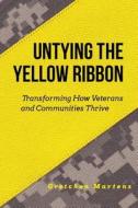 Untying the Yellow Ribbon: Transforming How Veterans and Communities Thrive di MS Gretchen Gail Martens edito da Village of Care Press