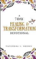 A 7-Day Healing and Transformation Devotional di Tacondra L. Brown edito da Tacondra L. Brown
