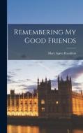 Remembering My Good Friends di Mary Agnes Hamilton edito da LIGHTNING SOURCE INC