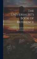 The Universalist's Book of Reference: Containing All the Principal Facts and Arguments, and Scripture Texts, Pro and Con, On the Great Controversy Bet di Anonymous edito da LEGARE STREET PR