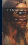 The Loneliness of Christ di Robert Keable edito da LEGARE STREET PR