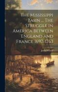 The Mississippi Basin ... The Struggle in America Between England and France 1697-1763 di Justin Winsor edito da LEGARE STREET PR