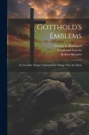 Gotthold's Emblems: Or, Invisible Things Understood by Things That are Made di Robert Menzies edito da LEGARE STREET PR