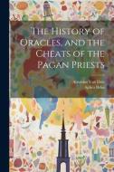 The History of Oracles, and the Cheats of the Pagan Priests di Aphra Behn, Antonius Van Dale edito da LEGARE STREET PR