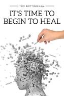 It's Time to Begin to Heal di Teri Brittingham edito da Christian Faith Publishing, Inc