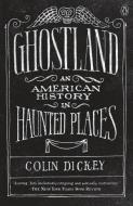 Ghostland: An American History in Haunted Places di Colin Dickey edito da PENGUIN GROUP