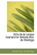 Arte De La Lengva Gvarani For Antonio Ruiz De Montoya di Antonio Ruiz De Montoya edito da Bibliolife