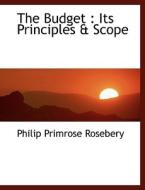 The Budget : Its Principles & Scope di Philip Primrose Rosebery edito da BiblioLife