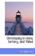 Christianity In China, Tartary, And Thibet di M L'Abbe' Huc edito da Bibliolife
