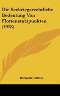 Die Seekriegsrechtliche Bedeutung Von Flottenstutzpunkten (1918) di Hermann Willms edito da Kessinger Publishing
