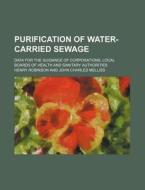 Purification of Water-Carried Sewage; Data for the Guidance of Corporations, Local Boards of Health and Sanitary Authorities di Henry Robinson edito da Rarebooksclub.com