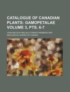 Catalogue of Canadian Plants Volume 3, Pts. 6-7 di John Macoun edito da Rarebooksclub.com