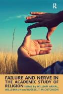 Failure and Nerve in the Academic Study of Religion di William E. Arnal, Willi Braun, Russell T. McCutcheon edito da Taylor & Francis Ltd