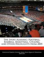 The Sport Almanac: Football, Baseball, Basketball, Cycling, and Other Highlights from 2005 di Dakota Stevens edito da 6 DEGREES BOOKS