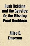 Ruth Fielding And The Gypsies; Or, The M di Alice B. Emerson edito da General Books