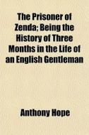 The Prisoner Of Zenda; Being The History di Anthony Hope edito da General Books