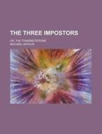 The Three Impostors; Or, The Transmutations di Arthur Machen edito da General Books Llc
