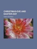 Christmas-Eve and Easter-Day di Robert Browning edito da Rarebooksclub.com