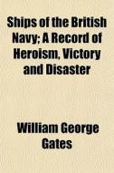 Ships Of The British Navy; A Record Of H di William George Gates edito da General Books