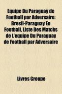 Quipe Du Paraguay De Football Par Adver di Livres Groupe edito da Books LLC