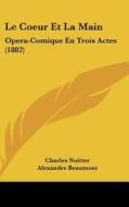 Le Coeur Et La Main: Opera-Comique En Trois Actes (1882) di Charles Nuitter, Alexandre Beaumont, Charles Lecocq edito da Kessinger Publishing