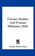 German Idealism and Prussian Militarism (1916) di Charles William Super edito da Kessinger Publishing