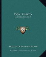Don Renato: An Ideal Content di Frederick William Rolfe edito da Kessinger Publishing