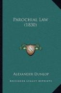 Parochial Law (1830) di Alexander Dunlop edito da Kessinger Publishing