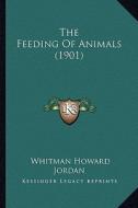 The Feeding of Animals (1901) di Whitman Howard Jordan edito da Kessinger Publishing