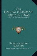 The Natural History of Eristalis Tenax: Or the Drone-Fly (1895) di George Bowdler Buckton edito da Kessinger Publishing