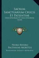 Sacrum Sanctuarium Crucis Et Patientiae: Crucifixorum Et Cruciferorum (1634) di Pedro Bivero, Balthasar Moretus edito da Kessinger Publishing