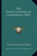 The Four Corners in California (1907) di Amy Ella Blanchard edito da Kessinger Publishing
