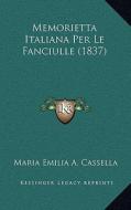 Memorietta Italiana Per Le Fanciulle (1837) di Maria Emilia a. Cassella edito da Kessinger Publishing
