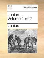 Junius. ... Volume 1 Of 2 di Junius edito da Gale Ecco, Print Editions