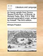 An Heroic Epistle From Donna Teresa Pinna Ruiz, Of Murcia, To Richard Twiss, Esq; F.r.s. With Several Explanatory Notes, Written By Himself. The Third di William Preston edito da Gale Ecco, Print Editions