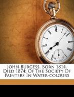 John Burgess, Born 1814, Died 1874; Of The Society Of Painters In Water-colours di Aspa Rosario edito da Nabu Press