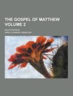 The Gospel Of Matthew; An Exposition Volume 2 di Arno Clemens Gaebelein edito da Theclassics.us