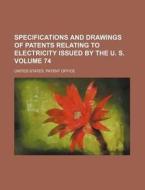 Specifications and Drawings of Patents Relating to Electricity Issued by the U. S. Volume 74 di United States Patent Office edito da Rarebooksclub.com