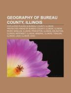 Geography of Bureau County, Illinois: Populated Places in Bureau County, Illinois, Protected Areas of Bureau County, Illinois, Illinois River di Source Wikipedia edito da Books LLC, Wiki Series