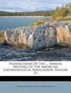 Transactions of the ... Annual Meeting of the American Laryngological Association, Volume 23 di American Laryngological Association edito da Nabu Press