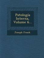 Patologia Interna, Volume 6... di Joseph Frank edito da SARASWATI PR