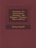 Germany; It's Universities, Theology, Adn Religion di Philip Schaff edito da Nabu Press