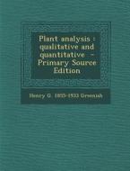 Plant Analysis: Qualitative and Quantitative di Henry G. 1855-1933 Greenish edito da Nabu Press