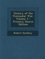 History of the Peninsular War, Volume 3 di Robert Southey edito da Nabu Press
