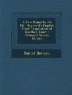 A Few Remarks on Mr. Hayward's English Prose Translation of Goethe's Faust - Primary Source Edition di Daniel Boileau edito da Nabu Press