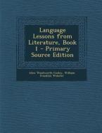 Language Lessons from Literature, Book 1 di Alice Woodworth Cooley, William Franklin Webster edito da Nabu Press