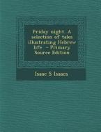 Friday Night. a Selection of Tales Illustrating Hebrew Life di Isaac S. Isaacs edito da Nabu Press
