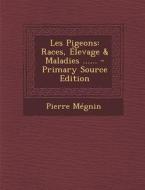 Les Pigeons: Races, Elevage & Maladies ...... di Pierre Megnin edito da Nabu Press