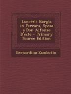 Lucrezia Borgia in Ferrara, Sposa a Don Alfonso D'Este di Bernardino Zambotto edito da Nabu Press